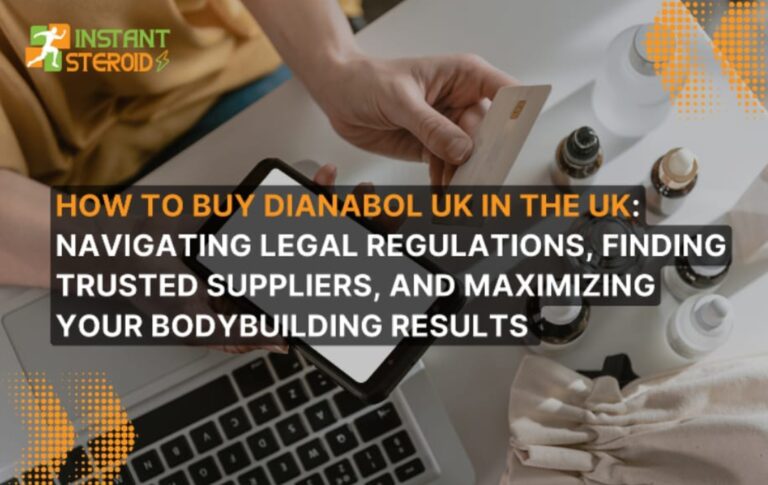 HOW TO BUY DIANABOL UK IN THE UK: NAVIGATING LEGAL REGULATIONS, FINDING TRUSTED SUPPLIERS, AND MAXIMIZING YOUR BODYBUILDING RESULTS